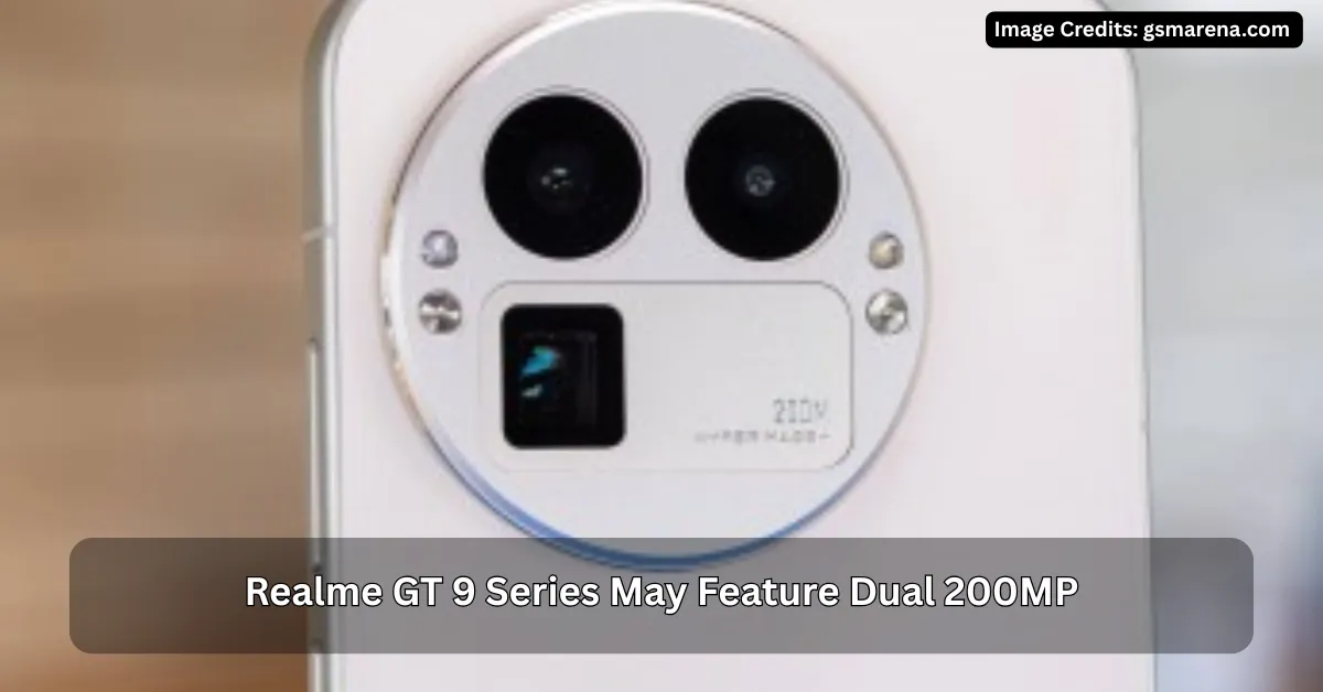 Realme GT 9 Series May Feature Dual 200MP